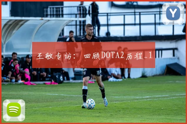 王敏专访：回顾DOTA2历程_1